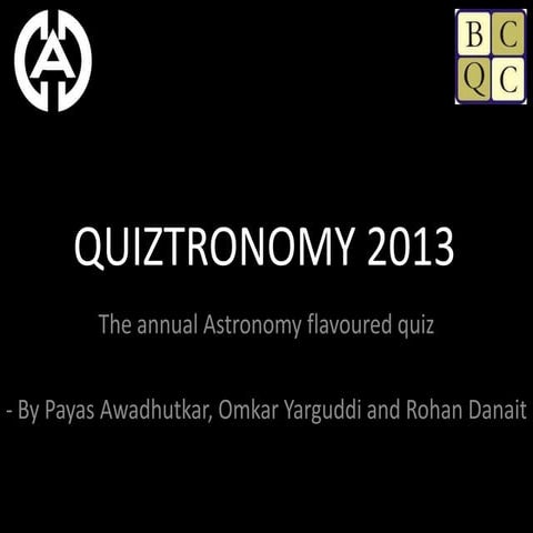 Quiztronomy 2013 - the annual Astronomy flavoured quiz
