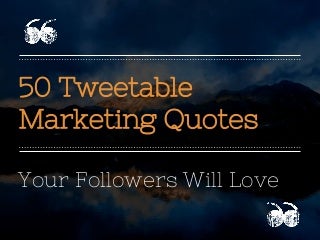 50 Tweetable Marketing Quotes Your Followers Will Love