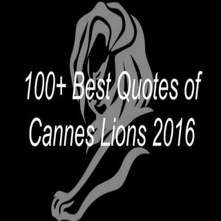 100+ Best Quotes from Cannes Lions 2016
