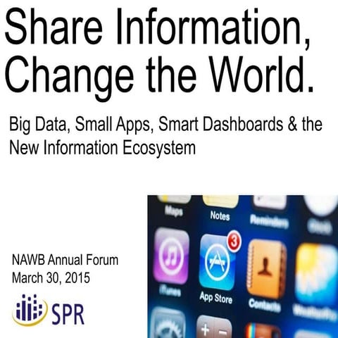 Share Information, Change the World: Big Data, Small Apps, Smart Dashboards &...