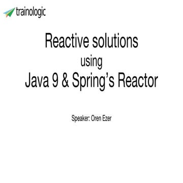 Reactive solutions using java 9 and spring reactor | PPT