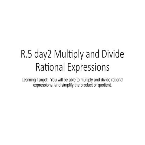 R.5 day2 Multiplying and Dividing Rational Expressions.ppt