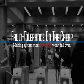 Fault-tolerance on the Cheap: Making Systems That (Probably) Won't Fall Over 