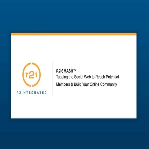 R2iSMASH™:  Tapping the Social Web to Reach Potential Members & Build Your On...