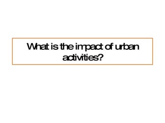 R5 What Is The Impact Of Urban Activities