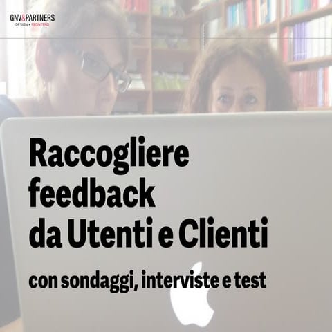 Raccogliere feedback da Utenti e Clienti con sondaggi, interviste e test