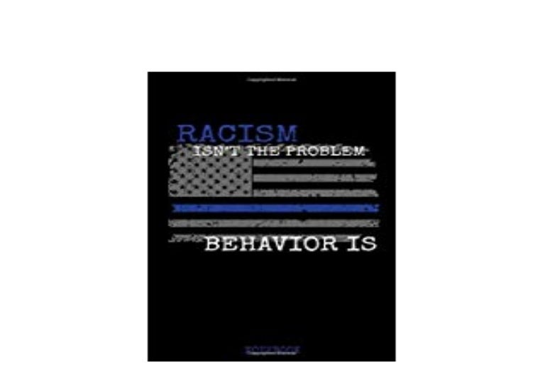 REad_Ebook Racism Isnt The Problem Behavior Is Notebook Support Thi…