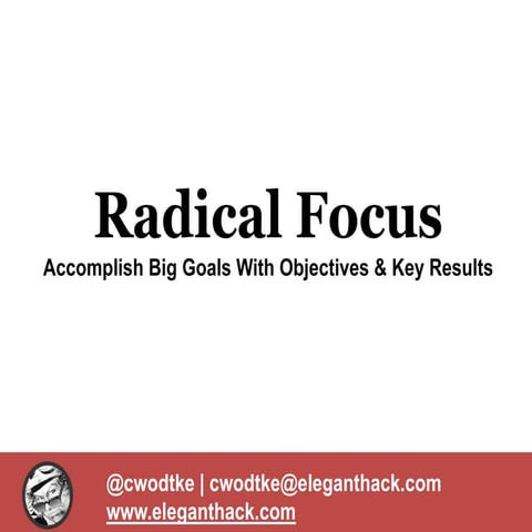 Radical Focus: Accomplish big goals with objectives and key results