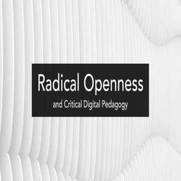 Radical Openness: the Work of Critical Digital Pedagogy