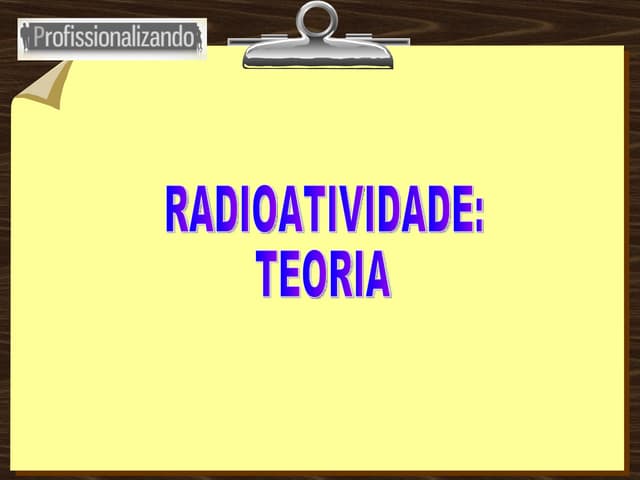 Radioatividade   Teoria
