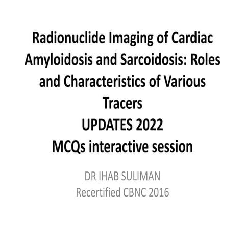 Radionuclide Imaging of Cardiac Amyloidosis and SarcoidosisFELLOWS LECTUREupdated.pptx