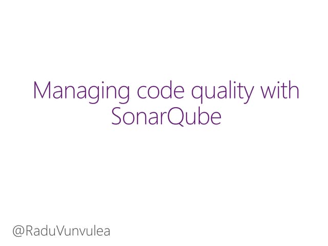 Managing code quality with SonarQube - Radu Vunvulea