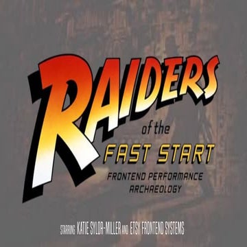 Raiders of the Fast Start: Frontend Performance Archaeology PerfmattersConf 2018