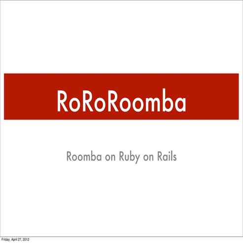 RoRoRoomba - Ruby on Rails on Roomba Railsconf 2012