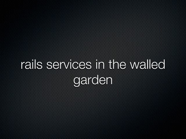 Rails services in the walled garden