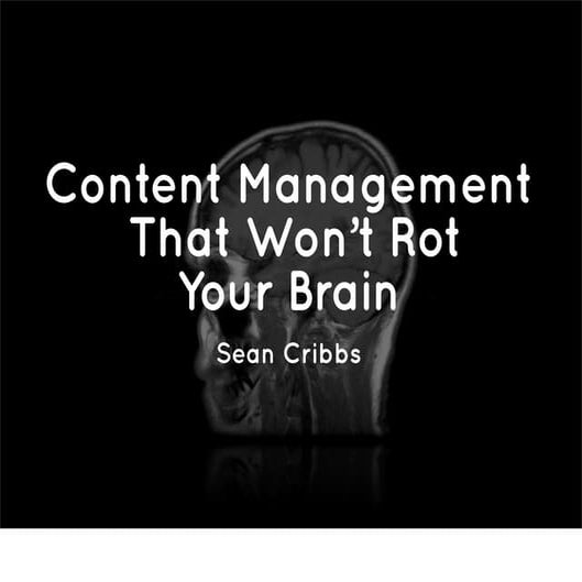 Content Management That Won't Rot Your Brain