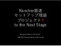 Rancher最速セットアップ理論 プロジェクトr to the next stage
