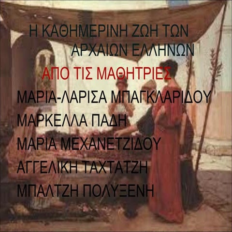 Η καθημερινή ζωή των αρχαίων. Υπεύθυνη καθηγήτρια: Ζαρκογιάννη Εύα