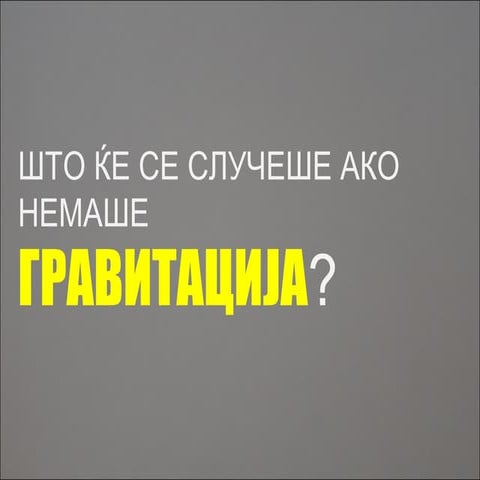 што ќе се случеше ако немаше гравитација