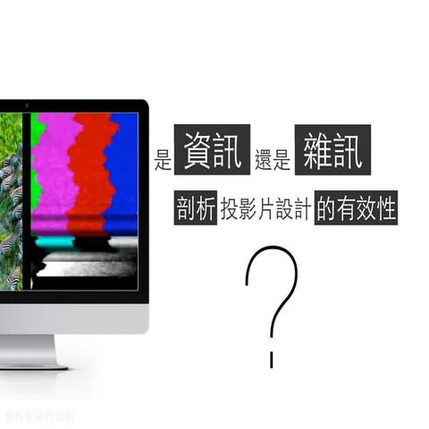 是「資訊」還是「雜訊」？剖析投影片設計的有效性
