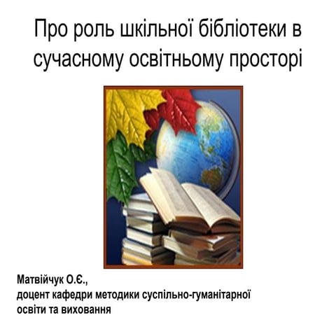 О.Є.Матвійчук. Роль шкільної бібліотеки в сучасному освітньому просторі
