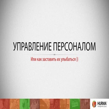 УПРАВЛЕНИЕ ПЕРСОНАЛОМ ИЛИ КАК "ЗАСТАВИТЬ" ИХ УЛЫБАТЬСЯ