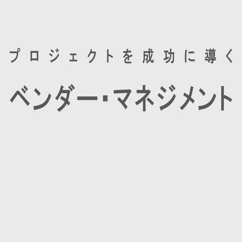 プロジェクトを成功に導くベンダー・マネジメント