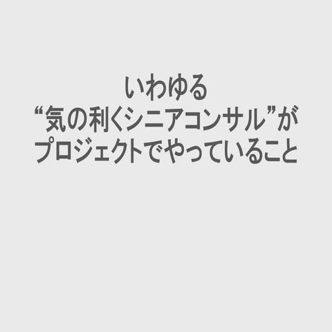 いわゆる"気が利くシニアコンサル"がプロジェクトで無意識にやっていること