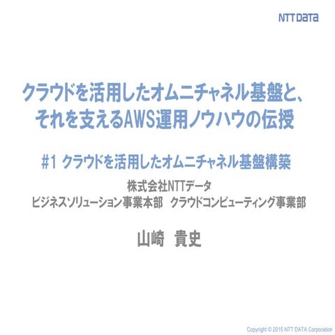 AWS Summit Tokyo 2015_NTTデータセッション(前半：クラウドを活用したオムニチャネル基盤構築)