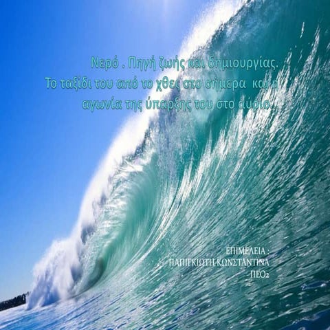 Νερό.Πηγή  ζωής και δημιουργίας!Το ταξίδι του από το χθες στο σήμερα και η αγ...