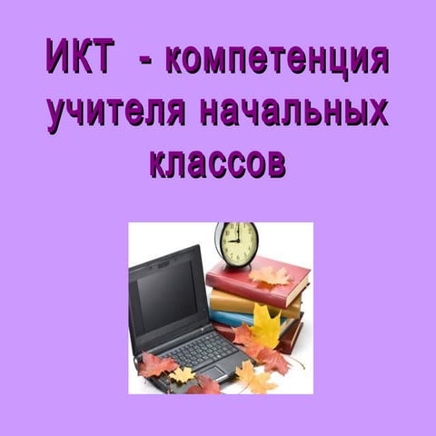 ИКТ -  компетентность учителя начальных классов