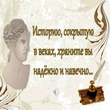 Историю, сокрытую в веках, храните вы надежно и навечно