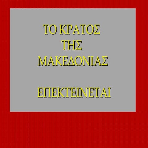 ΤΟ ΚΡΑΤΟΣ ΤΗΣ ΜΑΚΕΔΟΝΙΑΣ ΕΠΕΚΤΕΙΝΕΤΑΙ