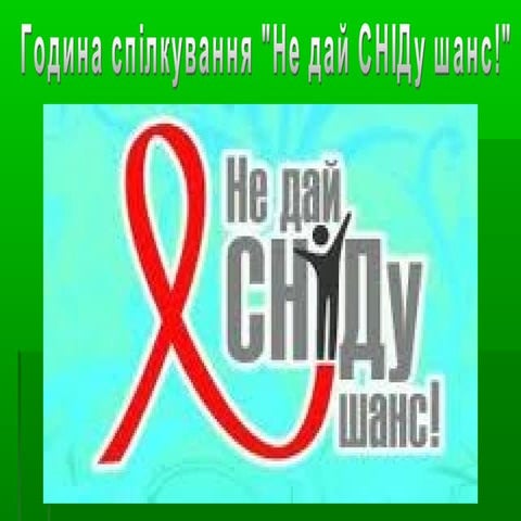 Презентація - Година спілкування "Не дай СНІДу шанс!"