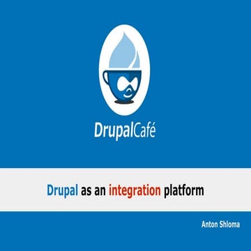 Anton Shloma. Drupal as an integration platform