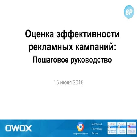 Мария Бочева, OWOX  — «Оценка эффективности рекламных кампаний. Пошаговое руководство», доклад на конференции 8Р 2016