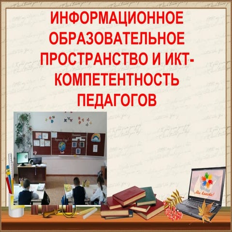 ИНФОРМАЦИОННОЕ ОБРАЗОВАТЕЛЬНОЕ ПРОСТРАНСТВО И ИКТ-КОМПЕТЕНТНОСТЬ ПЕДАГОГОВ