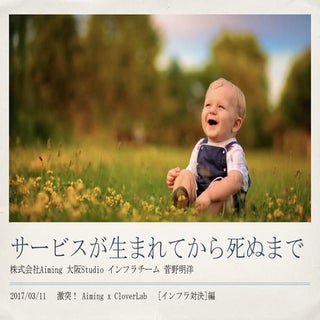 サービスが生まれてから死ぬまで @激突！ Aiming x Clov...