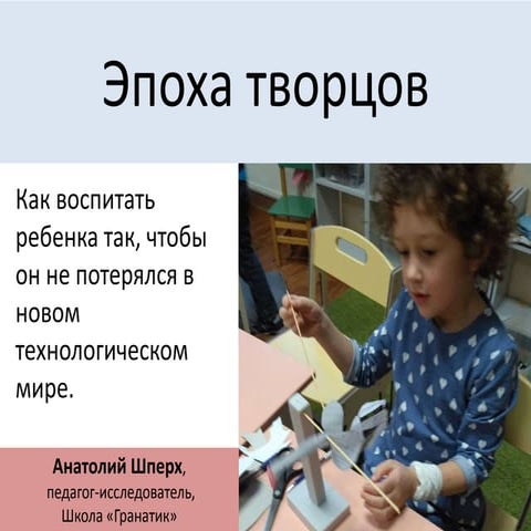 Эпоха творцов. Как воспитать ребенка так, чтобы он не потерялся в новом технологическом мире.