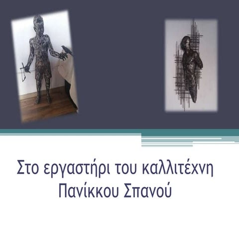 Επισκεψη στο εργαστηρι του καλλιτεχνη Πανίκκου Σπανού
