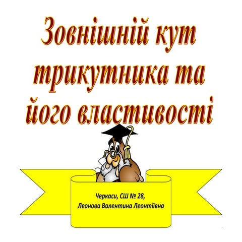 Презентація:Зовнішній кут трикутника та його властивості