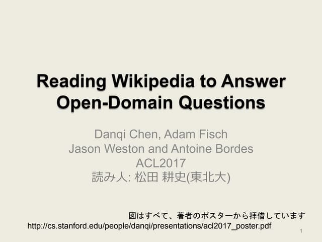Reading Wikipedia to Answer Open-Domain Questions (ACL2017) and more...