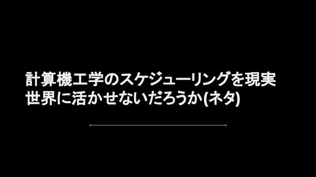 [社内勉強会]計算機工学のスケジューリングを現実世界に活かせないだろうか(ネタ)