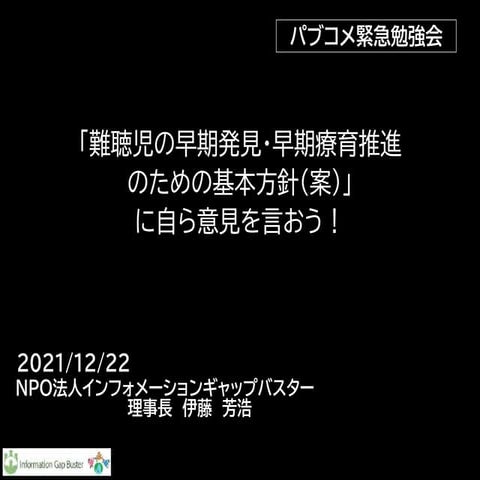 【パブコメ緊急勉強会】 「難聴児の早期発見・早期療育推進の ための基本方針（案）」 に自ら意見を言おう！