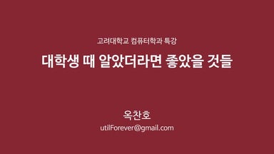 고려대학교 컴퓨터학과 특강 - 대학생 때 알았더라면 좋았을 것들