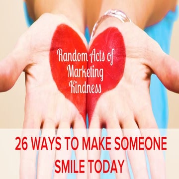 Random Acts of Marketing Kindness: 26 Ways to Make Someone Smile Today