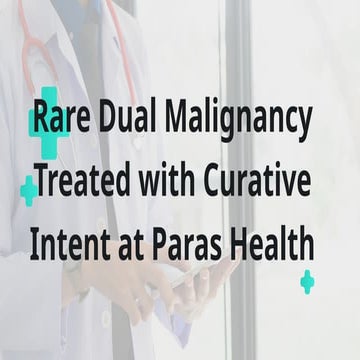 Rare Dual Malignancy Treated with Curative Intent at Paras Health.pptx