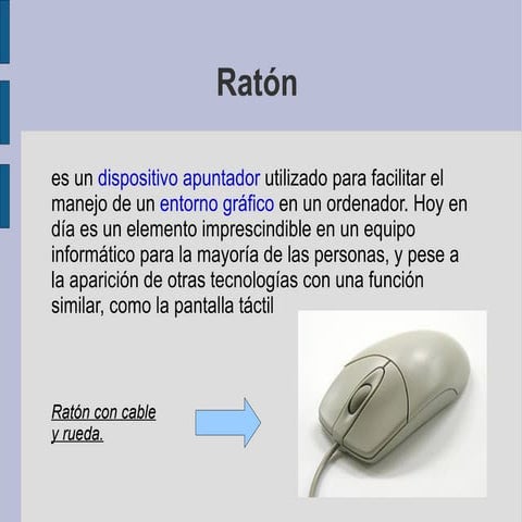 El mouse o ratón es un dispositivo pequeño que permite señalar e ...