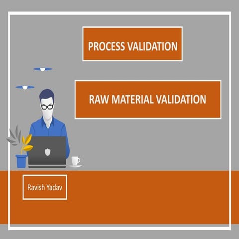 Raw material validation- process validation
