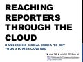 Reaching Reporters Through the Cloud: Harnessing Social Media to Get Your Stories Covered